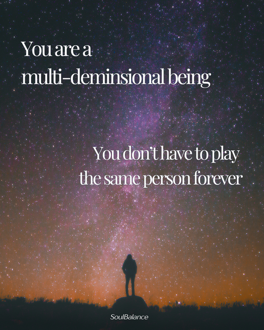 You Are a Multi-Dimensional Being. You Don't have to Play the Same Person Forever.